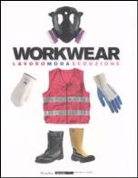 Workwear. lavoro moda seduzione. catalogo della mostra (firenze, 14 gennaio - 8 febbraio 2009). ediz. illustrata