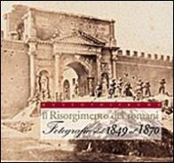 Il risorgimento dei romani. fotografie dal 1849 al 1870 