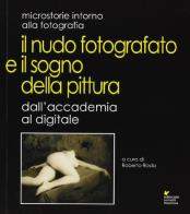 Il nudo fotografato e il sogno della pittura dall'accademia al digitale. ediz. illustrata 