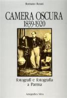 Camera oscura 1839 - 1920. fotografi e fotografia a parma