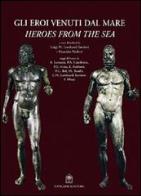 Gli eroi venuti dal mare. i bronzi di riace. ediz. italiana e inglese