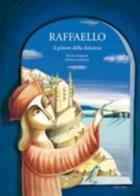 Raffaello il pittore della dolcezza. ediz. illustrata