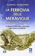 La ferrovia delle meraviglie cuneo - nizza - ventimiglia. in treno e a piedi nella valle roja fra l'italia e la francia 