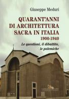 Quarant'anni di architettura sacra in italia 1900 - 1940. le questioni, il dibattito, le polemiche. ediz. illustrata