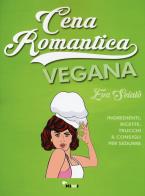 Cena romantica vegana. ingredienti, ricette, trucchi & consigli per sedurre