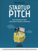 Startup pitch. come presentare unidea e convincere gli investitori a finanziarla