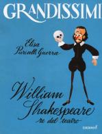William shakespeare, re del teatro. ediz. a colori