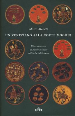 Un veneziano alla corte moghul. vita e avventure di nicolò manucci nellindia del seicento. con ebook