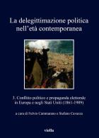 La delegittimazione politica nell'età contemporanea . vol. 3: conflitto politico e propaganda elettorale in europa e negli stati uniti (1861 - 1989)