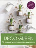 Deco green. 50 progetti per decorare con le piante la casa e il balcone!