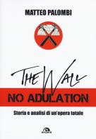 The wall. no adulation. storia e analisi di un'opera totale 