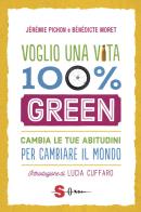 Voglio una vita 100% green. cambia le tue abitudini per cambiare il mondo