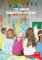 150 giochi semantico - lessicali. sviluppare i prerequisiti linguistici e trasversali per l'apprendimento. con libro a fogli mobili