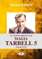 Le lezioni originali di magia tarbell. ediz. integrale . vol. 5: lezioni 41 - 50