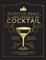 Downton abbey. il libro ufficiale dei cocktail