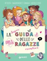 Super guida delle ragazze creative girls' book. ediz. a spirale