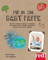 Più di 200 baby pappe. ricette nutrienti, originali e buonissime per essere sicuri di quello che mettete nel piatto del vostro bambino. ediz. illustrata