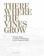 There where the vines grow. 50 stories about conegliano valdobbiadene prosecco superiore docg