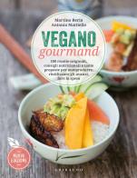 Vegano gourmand. 100 ricette originali, consigli nutrizionali e tante proposte per autoprodurre, riutilizzare gli avanzi, fare la spesa. nuova ediz.
