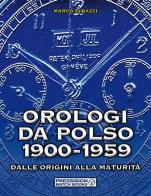 Orologi da polso 1900 - 1959. dalle origini alla maturità. ediz. illustrata