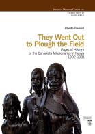 They went out to plough the field. pages of history of the consolata missionaries in kenya 1902 - 1981