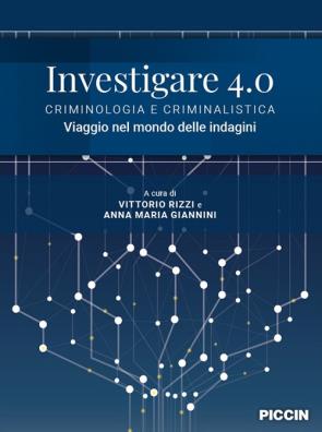 Investigare 4.0 criminologia e criminalistica. viaggio nel mondo delle indagini