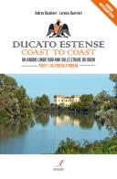 Ducato estense. coast to coast. un viaggio lungo 1000 anni sulle strade dei duchi. vol. 1: da venezia a modena