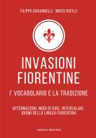 Invasioni fiorentine. i' vocabolario e la tradizione. affermazioni, modi di dire, intercalari, idiomi della lingua fiorentina