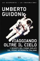 Viaggiando oltre il cielo i segreti del cosmo svelati dal primo italiano sulla stazione spaziale