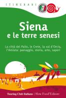 Siena e le terre senesi. la città del palio, le crete, la val d'orcia, l'amiata: paesaggio, storia, arte, sapori