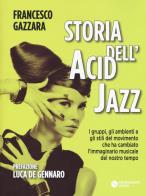 Storia dell'acid jazz. i gruppi, gli ambienti e gli stili del movimento che ha cambiato l'immaginario musicale del nostro tempo