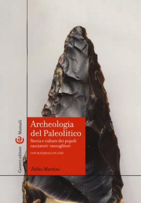 Archeologia del paleolitico. storia e culture dei popoli cacciatori - raccoglitori
