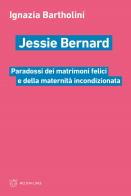 Jessie bernard. paradossi dei matrimoni felici e della maternità incondizionata