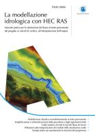 La modellazione idrogeologica con hec ras. manuale pratico per la simulazione del flusso al moto permanente: dal progetto ai calcoli di verifica, all'interpretazione dell'output 