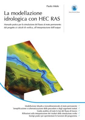 La modellazione idrogeologica con hec ras. manuale pratico per la simulazione del flusso al moto permanente: dal progetto ai calcoli di verifica, allinterpretazione delloutput