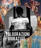 Pier paolo pasolini. folgorazioni figurative. catalogo della mostra (bologna, 1 marzo - 16 ottobre). ediz. a colori